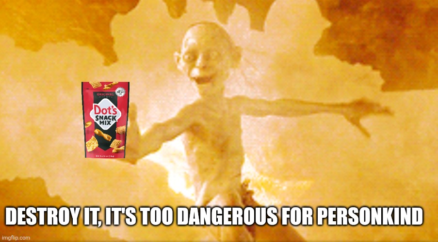 When you find a delicious snack | DESTROY IT, IT'S TOO DANGEROUS FOR PERSONKIND | image tagged in gollum retrieves the precious,dangerous,deadly,snacks,lord of the rings | made w/ Imgflip meme maker