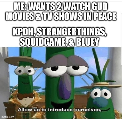 Allow us to introduce ourselves | ME: WANTS 2 WATCH GUD MOVIES & TV SHOWS IN PEACE; KPDH, STRANGERTHINGS, SQUIDGAME, & BLUEY | image tagged in allow us to introduce ourselves | made w/ Imgflip meme maker