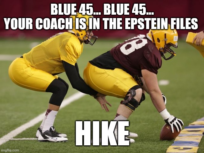 Football files | BLUE 45... BLUE 45...
YOUR COACH IS IN THE EPSTEIN FILES; HIKE | image tagged in quarterback before snap | made w/ Imgflip meme maker