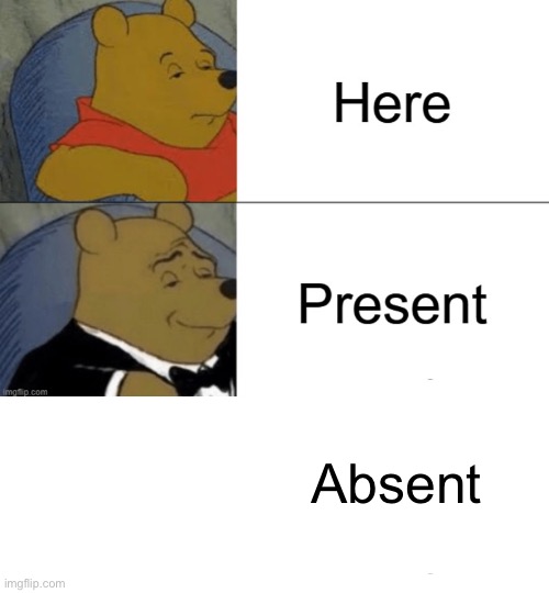 Absent | image tagged in memes,tuxedo winnie the pooh | made w/ Imgflip meme maker
