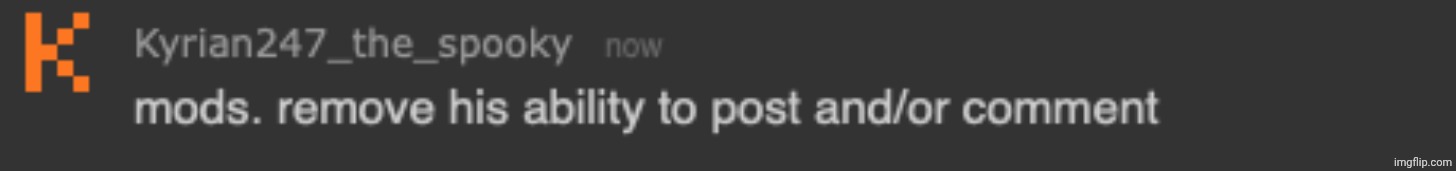 mods. remove his ability to post and/or comment | image tagged in mods remove his ability to post and/or comment | made w/ Imgflip meme maker