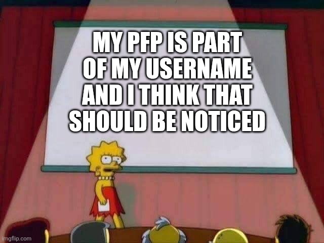 Lisa Simpson Speech | MY PFP IS PART OF MY USERNAME AND I THINK THAT SHOULD BE NOTICED | image tagged in profile picture | made w/ Imgflip meme maker