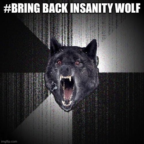 Insanity Wolf Meme | #BRING BACK INSANITY WOLF | image tagged in memes,insanity wolf | made w/ Imgflip meme maker