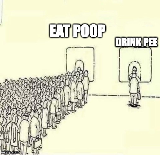 Deep | EAT POOP; DRINK PEE | image tagged in queue meme | made w/ Imgflip meme maker