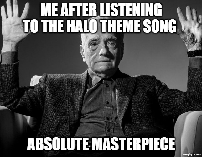 Absolute Cinema | ME AFTER LISTENING TO THE HALO THEME SONG; ABSOLUTE MASTERPIECE | image tagged in absolute cinema,halo,music,relatable | made w/ Imgflip meme maker