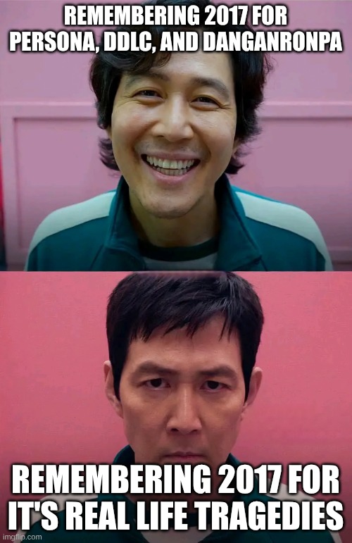 I Feel Old and Depressed Because of This | REMEMBERING 2017 FOR PERSONA, DDLC, AND DANGANRONPA; REMEMBERING 2017 FOR IT'S REAL LIFE TRAGEDIES | image tagged in squid game,memes,relatable,nostalgia | made w/ Imgflip meme maker