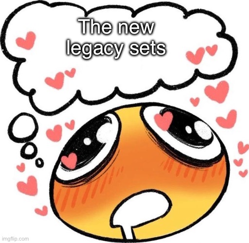 Dreaming Drooling Emoji | The new legacy sets | image tagged in dreaming drooling emoji | made w/ Imgflip meme maker
