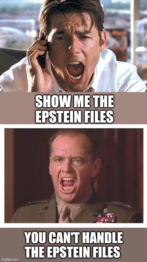 A Few Maguire Files | SHOW ME THE
 EPSTEIN FILES; YOU CAN'T HANDLE THE EPSTEIN FILES | image tagged in jerry mcguire,you can't handle the truth | made w/ Imgflip meme maker
