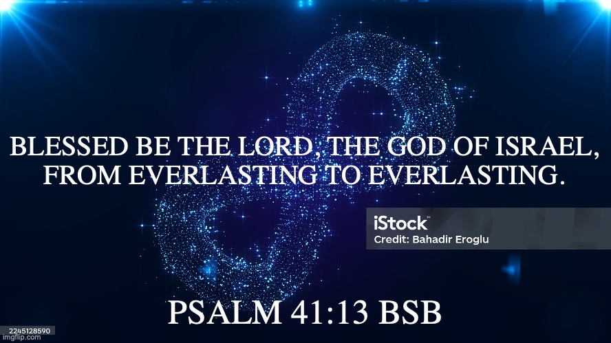 Victory over Betrayal | BLESSED BE THE LORD, THE GOD OF ISRAEL,
FROM EVERLASTING TO EVERLASTING. PSALM 41:13 BSB | image tagged in amen and amen | made w/ Imgflip meme maker