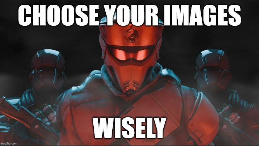 Be Smart, Divers. | CHOOSE YOUR IMAGES; WISELY | image tagged in helldivers 2 traitorous stare | made w/ Imgflip meme maker
