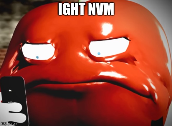 pepperman stare | IGHT NVM | image tagged in pepperman stare | made w/ Imgflip meme maker