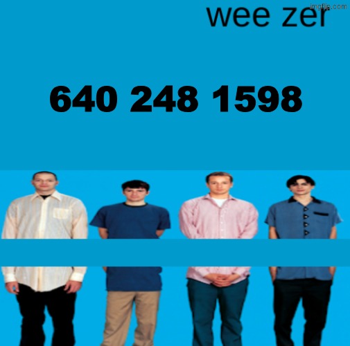 defentally not my phone number | 640 248 1598 | image tagged in wee zer | made w/ Imgflip meme maker