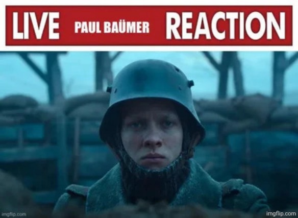 Yes, that is his name for anyone who hasn't actually seen the movie and has only seen the memes | image tagged in all quiet on the western front | made w/ Imgflip meme maker