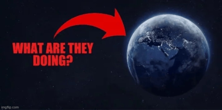 What are they doing earth | image tagged in what are they doing earth | made w/ Imgflip meme maker