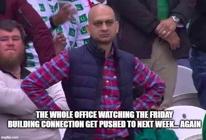 Disappointed Man | THE WHOLE OFFICE WATCHING THE FRIDAY BUILDING CONNECTION GET PUSHED TO NEXT WEEK… AGAIN | image tagged in disappointed man | made w/ Imgflip meme maker