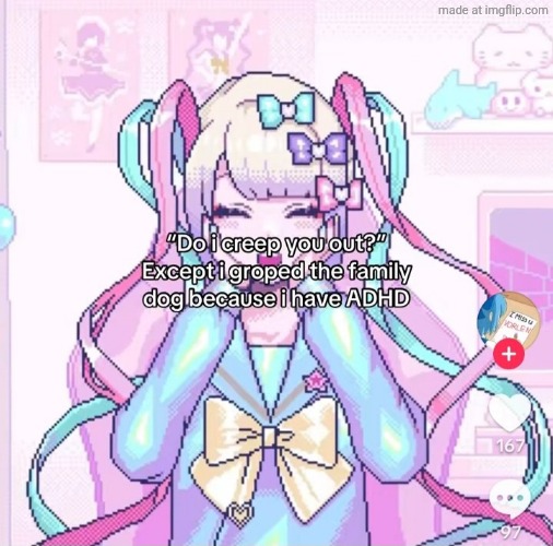 I don't think it does that | made w/ Imgflip meme maker