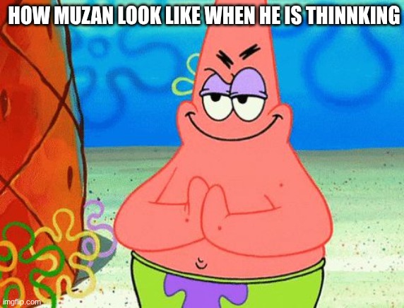 muzan | HOW MUZAN LOOK LIKE WHEN HE IS THINNKING | image tagged in patrick rubbing hands together,demon slayer | made w/ Imgflip meme maker