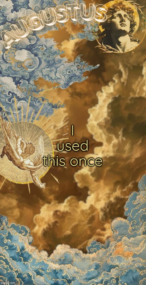 Radius maximus Caesar Augustus template | I used this once | image tagged in radius maximus caesar augustus template | made w/ Imgflip meme maker