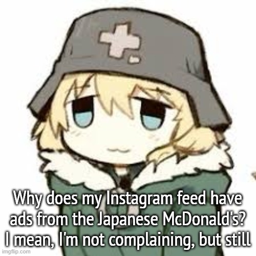 yuuri :3 | Why does my Instagram feed have ads from the Japanese McDonald's? I mean, I'm not complaining, but still | image tagged in yuuri 3 | made w/ Imgflip meme maker