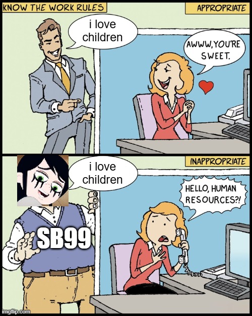 SB99 the minor lover | i love children; i love children; SB99 | image tagged in know the work rules,pedophile,lolicon,fetish,cp,diddy blud | made w/ Imgflip meme maker