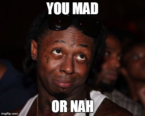 Lil Wayne | YOU MAD OR NAH | image tagged in memes,lil wayne | made w/ Imgflip meme maker