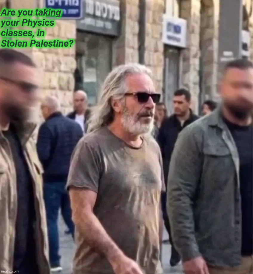 Are you taking your Physics classes, in Stolen Palestine? | made w/ Imgflip meme maker