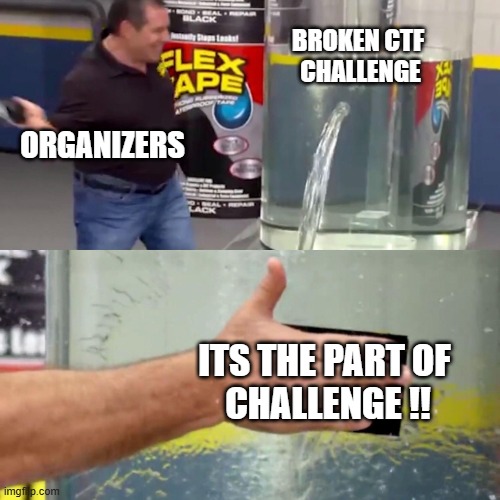 Phil Swift flex tape | BROKEN CTF 
CHALLENGE; ORGANIZERS; ITS THE PART OF 
CHALLENGE !! | image tagged in phil swift flex tape | made w/ Imgflip meme maker