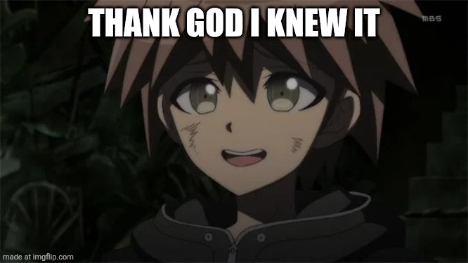 makoto happy | THANK GOD I KNEW IT | image tagged in makoto happy | made w/ Imgflip meme maker