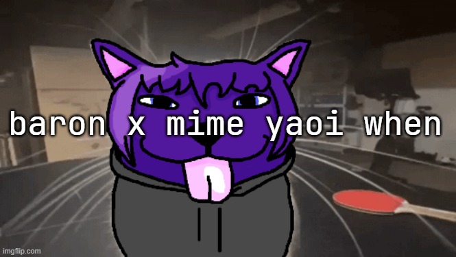 literally peak ship | baron x mime yaoi when | image tagged in tge silly | made w/ Imgflip meme maker