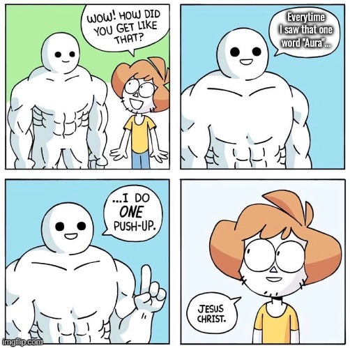 You'll see that word a lot. Like YouTube's comments. | Everytime I saw that one word "Aura"... | image tagged in i do one push-up,aura | made w/ Imgflip meme maker