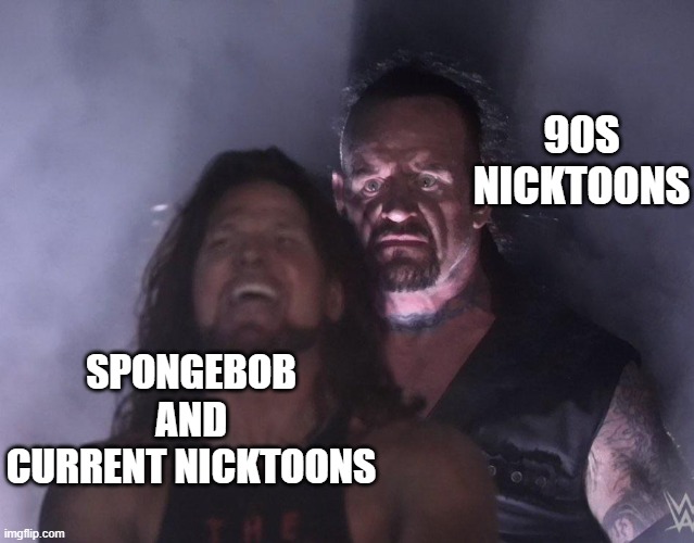 90s Nicktoons coming for revenge | 90S NICKTOONS; SPONGEBOB AND CURRENT NICKTOONS | image tagged in undertaker,wwe,nicktoons,nickelodeon,90s | made w/ Imgflip meme maker