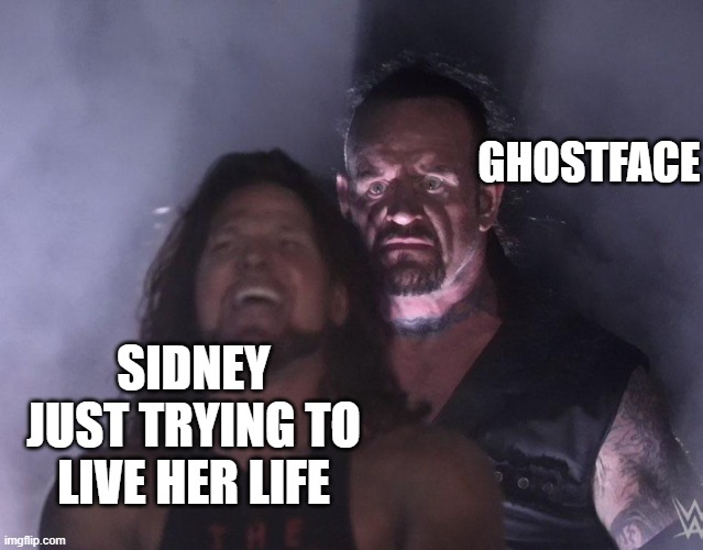 Undertaker Scream/Ghostface meme | GHOSTFACE; SIDNEY JUST TRYING TO LIVE HER LIFE | image tagged in undertaker,ghostface,scream,wwe,horror movie,horror | made w/ Imgflip meme maker