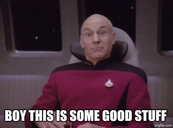 picard surprised | BOY THIS IS SOME GOOD STUFF | image tagged in picard surprised | made w/ Imgflip meme maker