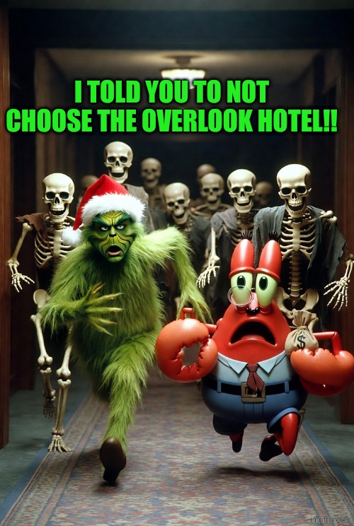 The Grinch and Mr.krabs escaping from zombies AI image | I TOLD YOU TO NOT CHOOSE THE OVERLOOK HOTEL!! | image tagged in the grinch and mr krabs escaping from zombies ai image | made w/ Imgflip meme maker
