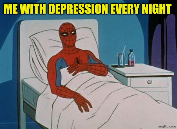 Spiderman Hospital Meme | ME WITH DEPRESSION EVERY NIGHT | image tagged in memes,spiderman hospital,spiderman | made w/ Imgflip meme maker