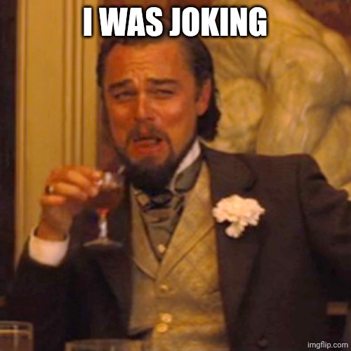 Laughing Leo | I WAS JOKING | image tagged in memes,laughing leo | made w/ Imgflip meme maker