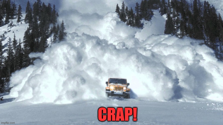 Avalanche | CRAP! | image tagged in avalanche | made w/ Imgflip meme maker