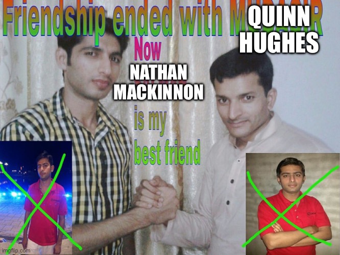 Friendship ended | QUINN HUGHES; NATHAN MACKINNON | image tagged in friendship ended | made w/ Imgflip meme maker