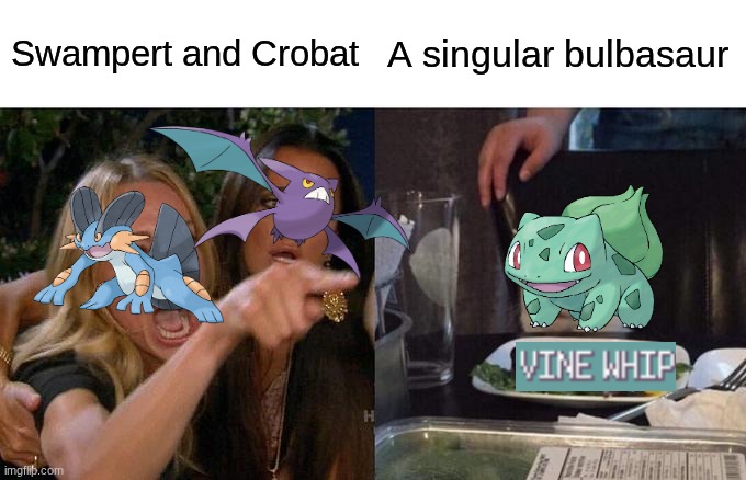 4x Weakness and 4x Resistance meet their biggest nightmare/the least of their worries. | Swampert and Crobat; A singular bulbasaur | image tagged in memes,woman yelling at cat | made w/ Imgflip meme maker