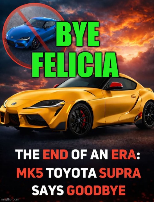 Funny | BYE FELICIA | image tagged in funny,toyota,extinction,bye felicia,trash,car | made w/ Imgflip meme maker