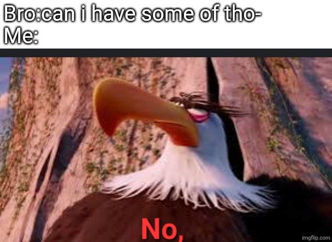 Mighty eagle says no, | Bro:can i have some of tho-
Me: | image tagged in mighty eagle says no | made w/ Imgflip meme maker
