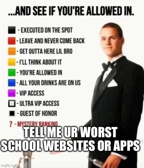 I’d like to hear some | TELL ME UR WORST SCHOOL WEBSITES OR APPS | image tagged in and see if you're allowed in | made w/ Imgflip meme maker