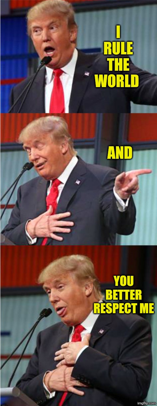 Go president Donald trump!! ❤️ | I RULE THE WORLD; AND; YOU BETTER RESPECT ME | image tagged in bad pun trump | made w/ Imgflip meme maker