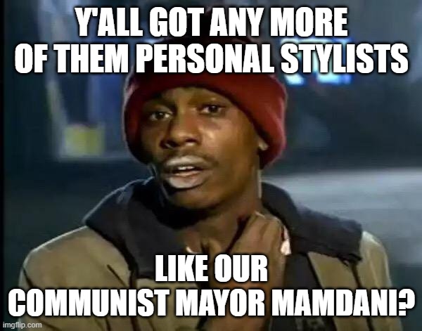 Y'all Got Any More Of That | Y'ALL GOT ANY MORE OF THEM PERSONAL STYLISTS; LIKE OUR COMMUNIST MAYOR MAMDANI? | image tagged in memes,y'all got any more of that | made w/ Imgflip meme maker