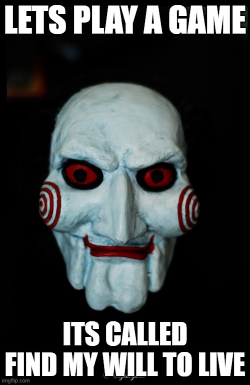 this is set to extreme difficulty | LETS PLAY A GAME; ITS CALLED FIND MY WILL TO LIVE | image tagged in let's play a game | made w/ Imgflip meme maker