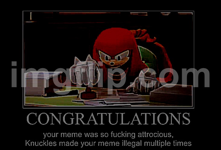 Knuckles makes your meme illegal multiple times | image tagged in knuckles makes your meme illegal multiple times | made w/ Imgflip meme maker