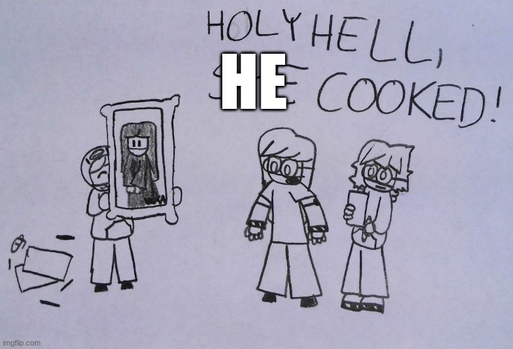 P Holy hell, she cooked | HE | image tagged in p holy hell she cooked | made w/ Imgflip meme maker