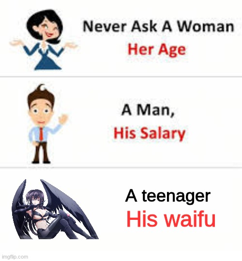 A teenager | A teenager; His waifu | image tagged in never ask a woman her age,anime | made w/ Imgflip meme maker