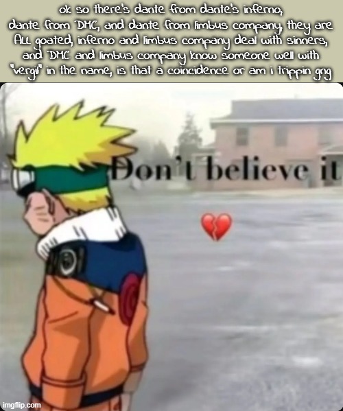 don't believe it | ok so there's dante from dante's inferno, dante from DMC, and dante from limbus company, they are ALL goated, inferno and limbus company deal with sinners, and DMC and limbus company know someone well with "vergil" in the name, is that a coincidence or am i trippin gng | image tagged in don't believe it | made w/ Imgflip meme maker