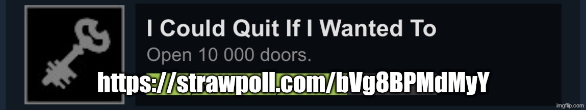 I could quit if I wanted to | https://strawpoll.com/bVg8BPMdMyY | image tagged in i could quit if i wanted to | made w/ Imgflip meme maker